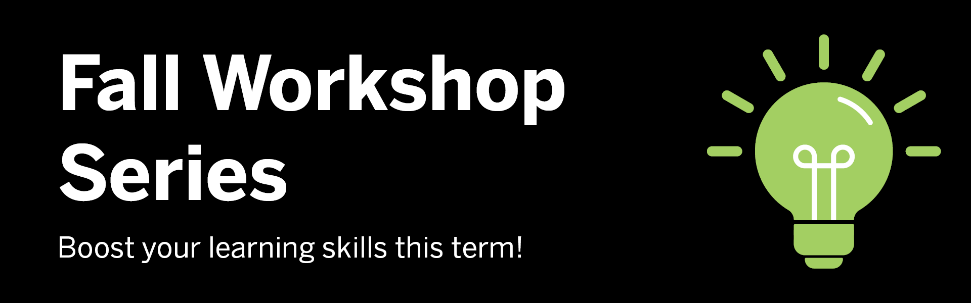 Black background with white text reading Fall Workshop Series: Boost your learning skills this term! With green graphic of lightbulb